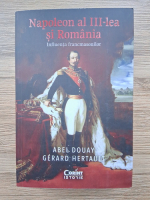 Abel Douay, Gerard Hertault - Napoleon al III-lea si Romania. Influenta francmasonilor