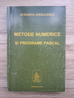 Afrodita Iorgulescu - Metode numerice si programe Pascal