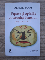 Alfred Jarry - Faptele si opiniile doctorului Faustroll, patafizician
