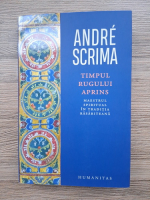 Andre Scrima - Timpul rugului aprins. Maestrul spiritual in traditia rasariteana