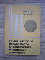 Aurel Ciobanu, Gabriela Lascu - Frigul artificial in fabricarea si conservarea produselor alimentare