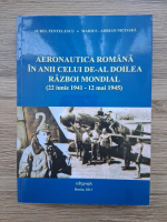 Aurel Pentelescu, Marius Adrian Nicoara - Aeronautica romana in anii celui de-al Doilea Razboi Mondial. 22 iunie 1941-12 mai 1945