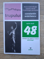 Constantin Enachescu - Fenomenologia trupului. Locul si semnificatia trupului carnal in psihologia 