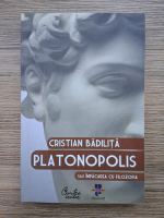 Cristian Badilita - Platonopolis sau impacarea cu filozofia