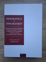 Cristinel Ioja - Dogmatica si dogmatsti. Prolegomena privind aprofundarea Teologiei Dogmatice Ortodoxe in Romania in a doua jumatate a secolui al XX-lea si inceputul secolului al XXI-lea