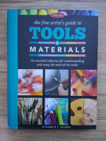Elizabeth Gilbert - The fine artist's guide to tools and materials. An essential reference for understanding and using the tools of the trade