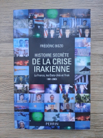 Frederic Bozo - Histoire secrete de la crise Irakienne. La France, les Etats-Unis et l'Irak. 1991-2003