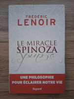 Frederic Lenoir - Le miracle Spinoza. Une philosophie pour eclairer notre vie