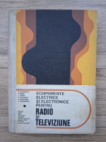 G. Antonescu, E. Barbu, L. Cipere - Echipamente electrice si electronice pentru radio si televiziune