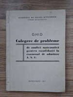Ghid. Culegere de probleme de analiza matematica pentru candidatii la examenul de admitere A. S. E. 