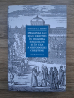 Harold O. J. Brown - Imaginea lui Isus Cristos in oglinda ereziilor si in cea a ortodoxiei crestine