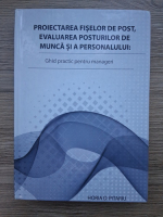 Horia D. Pitariu - Proiectarea fiselor de post, evaluarea posturilor de munca si a personalului. Ghid practic pentru manageri