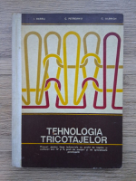 I. Barbu, C. Petreanu - Tehnologia tricotajelor. Manual pentru licee industriale cu profil de textile si confectii anii IV si V, scoli de maistri si de specializare postliceala