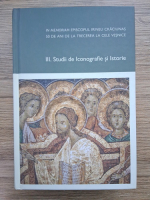 In memoriam Episcopul Irineu Craciunas. 50 de ani de la trecerea la cele vesnice, volumul 3. Studii de iconografie si istorie