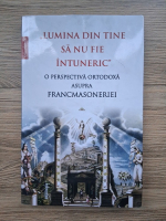 Lumina din tine sa nu fie intuneric. O perspectiva ortodoxa auspra francmasoneriei