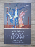 Mihai Ispirescu - Istoria divinei mele comedii. Intre un sfarsit si un inceput de veac