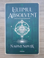Naomi Novik - Ultimul absolvent. A doua lectie la Scoala Solomonarilor