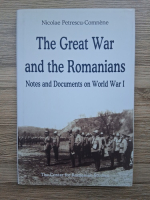 Nicolae Petrescu Comnene - The Great War and the Romanians. Notes and Documents on World War I