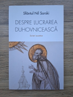 Nil Sorski - Despre lucrarea duhovniceasca. Scrieri ascetice