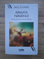 Paul Scharre - Armata nimanui. Armele autonome si viitorul razboiului