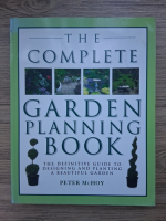 Peter McHoy - The complete garden planning book. The definitive guide to designing and planting a beautiful garden