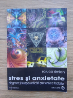 Raluca Simion - Stres si anxietate. Diagnoza si terapia unificarii prin tehnica fractalilor