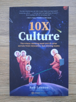 Rob Lennon - 10X Culture. The 4-hour meeting week and 25 other secrets from innovative, fast-moving teams