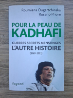 Roumiana Ougartchinska, Rosario Priore - Pour la peau de Kadhafi. Guerres secrets mensonges l'autre histoire. 1969-2011