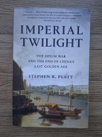 Stephen R. Platt - Imperial twilight. The opium war and the end of China's last golden age