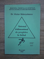 Anticariat: Victor Stanculescu - Sistemul tridimensional de pregatire in fotbal