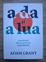 Adam Grant - A da si a lua. O abordare revolutionara a succesului