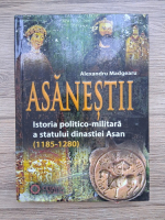Anticariat: Alexandru Madgearu - Asanestii. Istoria politico-militara a statului dinastiei Asan, 1185-1280 (minima uzura, contine adnotari si sublinieri cu creionul)