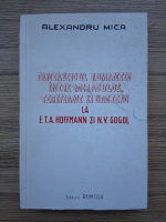 Anticariat: Alexandru Mica - Fantasticul romantic intre miraculos, terifiant si grotesc la E. T. A. Hoffmann si N. V. Gogol