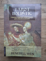 Benebell Wen - Tarot holistic. O abordare integrativa a utilizarii Tarotului pentru dezvoltarea personala 