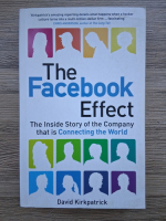 Anticariat: David Kirkpatrick - The facebook effect. The inside story of the company that is connecting the world