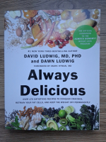 David Ludwig, Dawn Ludwig - Always delicious. Over 175 satisfying recipes to conquer cravings, retrain your fat cells, and keep the weight off permanently