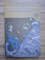 Elizabeth Theokritoff - Traind in creatia lui Dumnezeu. Perspective ortodoxe asupra ecologiei