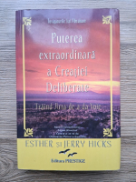 Esther Hicks, Jerry Hicks - Puterea extraordinara a creatiei deliberate. Traind arta de a da voie