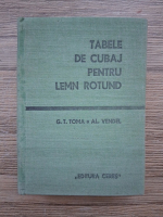 Anticariat: G. T. Toma, Al. Vendel - Tabele de cubaj pentru lemn rotund