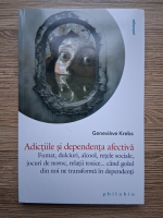 Genevieve Krebs - Adictiile si dependenta afectiva. Fumat, dulciuri, alcool, retele sociale, jocuri de noroc, relatii toxice... cand golul din noi ne transforma in dependenti
