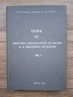 Grupa 05. Industria constructiilor de masini si a prelucrarii metalelor (volumul 1)