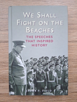 Jacob F. Field - We shall fight on the beaches. The speeches that inspired history