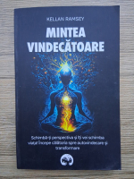 Kellan Ramsey - Mintea vindecatoare. Schimba-ti perspectiva si iti vei schimba viata! Incepe calatoria spre autovindecare si transformare