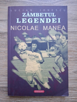 Lucian Ionescu - Zambetul legendei. Nicolae Manea