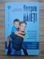 Michael Thompson - Despre baieti. Raspunsuri la cele mai frecvente intrebari referitoare la cum sa cresti un baiat