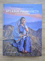 Mihaela Noroc - Atlasul frumusetii. O noua calatorie