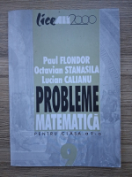 Anticariat: Paul Flondor, Octavian Stanasila, Lucian Calianu - Probleme matematica pentru clasa a IX-a