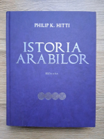 Philip K. Hitti - Istoria arabilor, editia a X-a