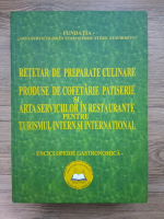 Anticariat: Retetar de preparate culinare. Produse de cofetarie, patiserie si arta serviciilor in restaurante pentru turismul intern si international. Enciclopedie gastronomica