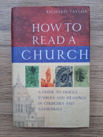 Richard Taylor - How to read a church. A guide to images, symbols and meanings in churches and cathedrals